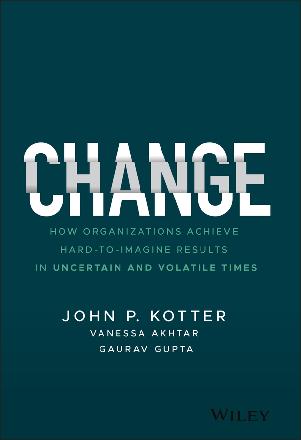 Change: how organizations achieve hard-to-imagine results in uncertain and volatile times Ebook
